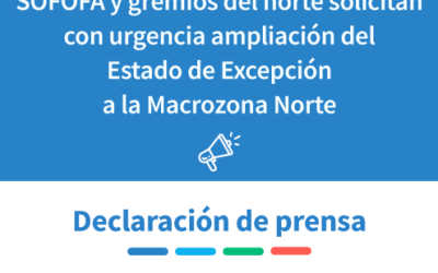 SOFOFA y gremios del norte solicitan con urgencia ampliación del Estado de Excepción a la Macrozona Norte